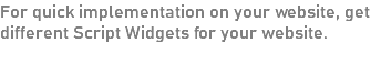 For quick implementation on your website, get different Script Widgets for your website.